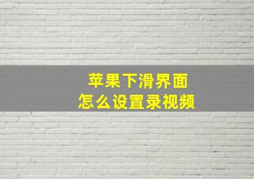 苹果下滑界面怎么设置录视频