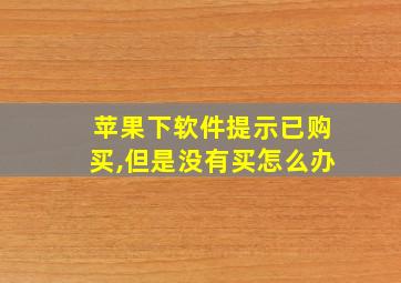 苹果下软件提示已购买,但是没有买怎么办