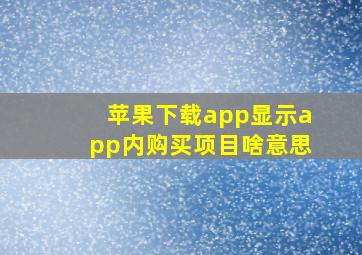 苹果下载app显示app内购买项目啥意思