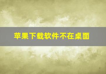 苹果下载软件不在桌面