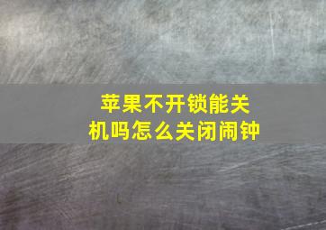 苹果不开锁能关机吗怎么关闭闹钟