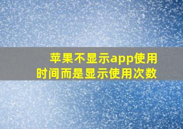 苹果不显示app使用时间而是显示使用次数