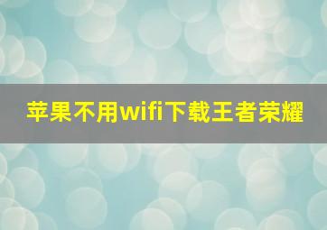 苹果不用wifi下载王者荣耀