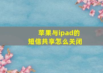 苹果与ipad的短信共享怎么关闭