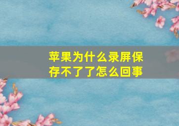 苹果为什么录屏保存不了了怎么回事