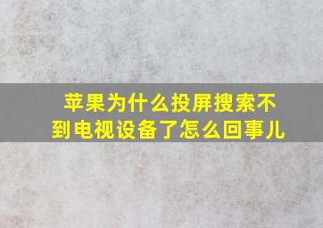 苹果为什么投屏搜索不到电视设备了怎么回事儿