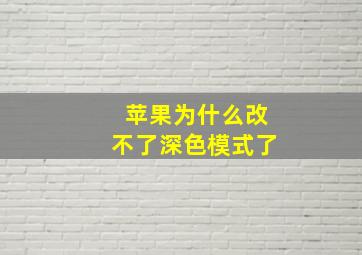 苹果为什么改不了深色模式了