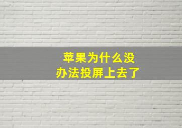 苹果为什么没办法投屏上去了