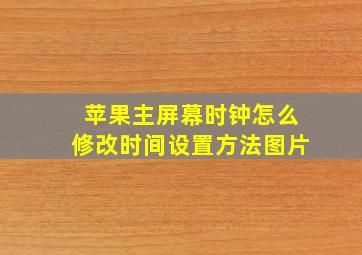 苹果主屏幕时钟怎么修改时间设置方法图片