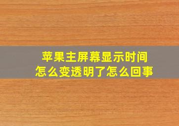 苹果主屏幕显示时间怎么变透明了怎么回事