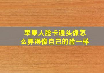 苹果人脸卡通头像怎么弄得像自己的脸一样