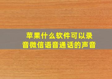 苹果什么软件可以录音微信语音通话的声音