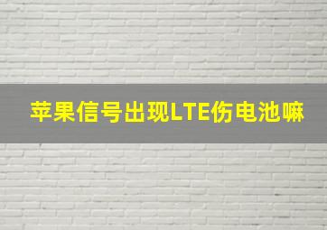 苹果信号出现LTE伤电池嘛