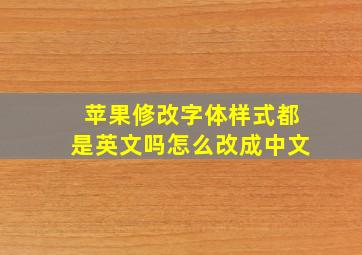 苹果修改字体样式都是英文吗怎么改成中文