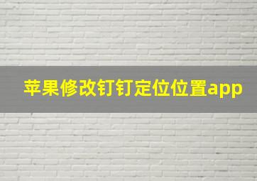 苹果修改钉钉定位位置app