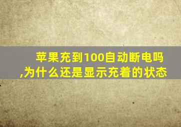 苹果充到100自动断电吗,为什么还是显示充着的状态