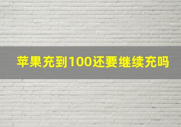 苹果充到100还要继续充吗