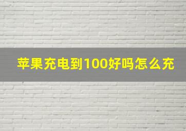 苹果充电到100好吗怎么充