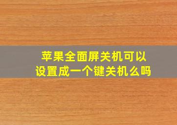 苹果全面屏关机可以设置成一个键关机么吗