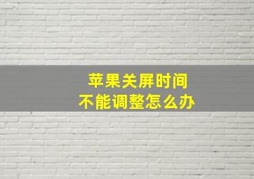 苹果关屏时间不能调整怎么办