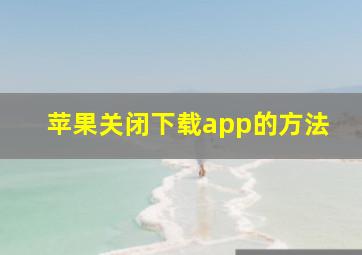 苹果关闭下载app的方法