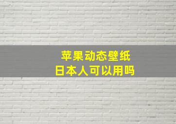 苹果动态壁纸日本人可以用吗