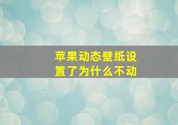 苹果动态壁纸设置了为什么不动