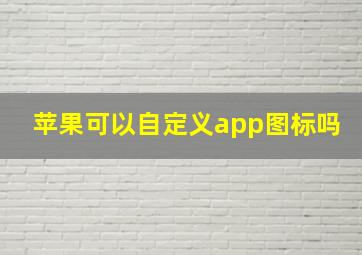 苹果可以自定义app图标吗