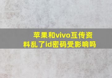 苹果和vivo互传资料乱了id密码受影响吗