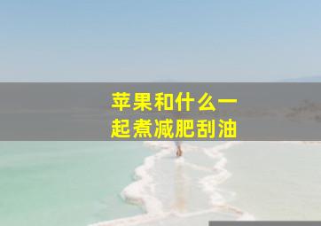 苹果和什么一起煮减肥刮油