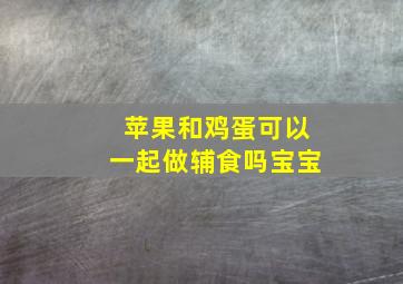 苹果和鸡蛋可以一起做辅食吗宝宝