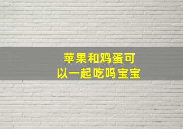 苹果和鸡蛋可以一起吃吗宝宝