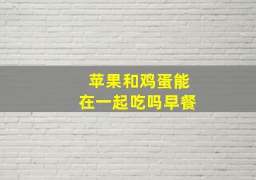 苹果和鸡蛋能在一起吃吗早餐