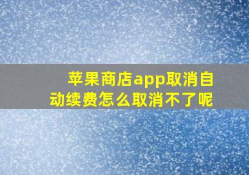 苹果商店app取消自动续费怎么取消不了呢