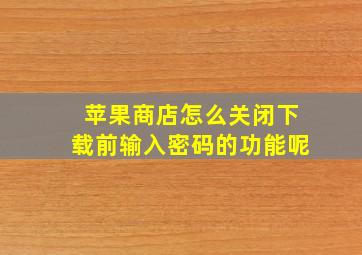 苹果商店怎么关闭下载前输入密码的功能呢