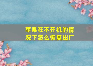 苹果在不开机的情况下怎么恢复出厂