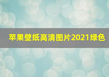 苹果壁纸高清图片2021绿色