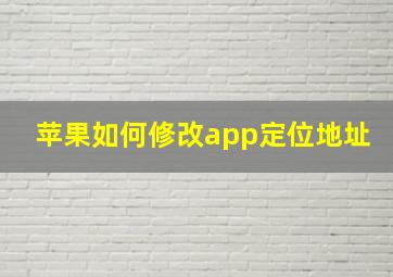 苹果如何修改app定位地址