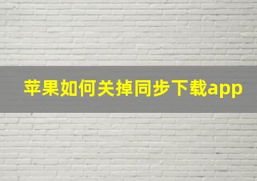 苹果如何关掉同步下载app