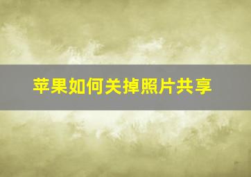 苹果如何关掉照片共享