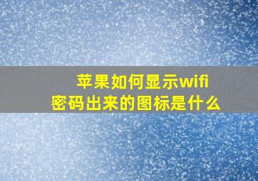 苹果如何显示wifi密码出来的图标是什么