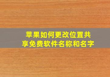 苹果如何更改位置共享免费软件名称和名字