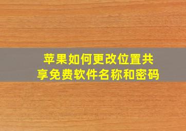 苹果如何更改位置共享免费软件名称和密码