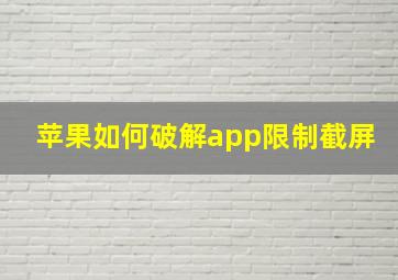 苹果如何破解app限制截屏