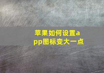 苹果如何设置app图标变大一点