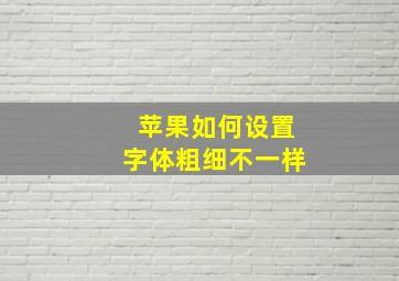 苹果如何设置字体粗细不一样