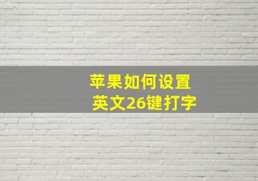 苹果如何设置英文26键打字