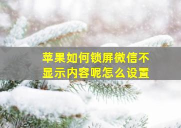 苹果如何锁屏微信不显示内容呢怎么设置