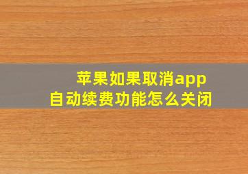 苹果如果取消app自动续费功能怎么关闭