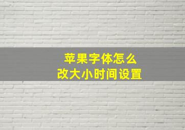 苹果字体怎么改大小时间设置